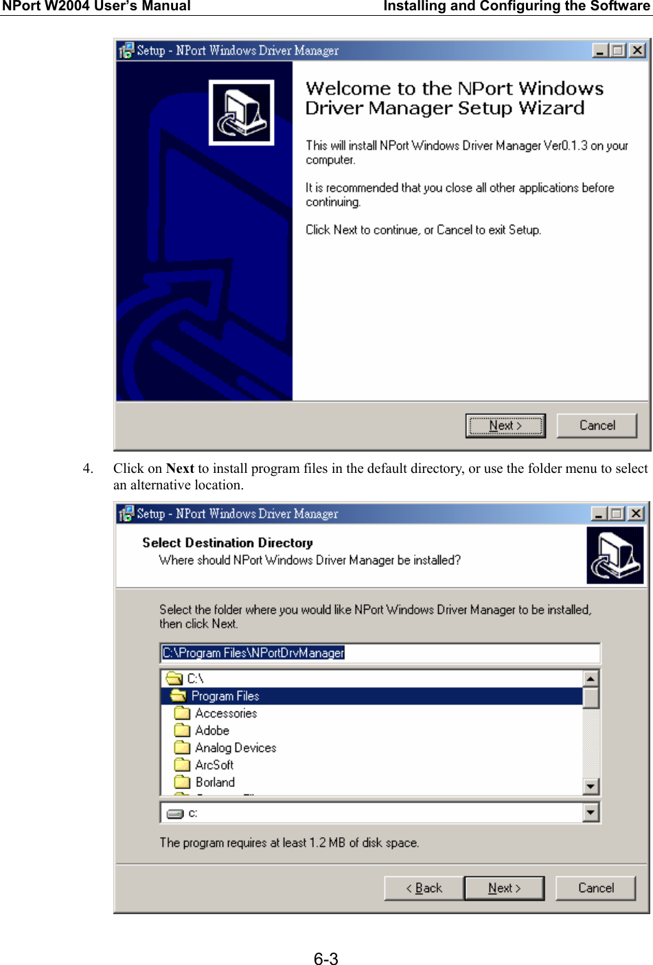 NPort W2004 User’s Manual  Installing and Configuring the Software  6-3 4. Click on Next to install program files in the default directory, or use the folder menu to select an alternative location.  