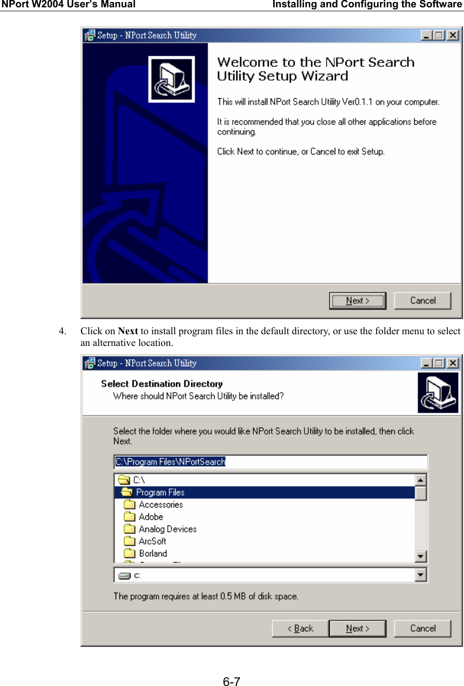 NPort W2004 User’s Manual  Installing and Configuring the Software  6-7 4. Click on Next to install program files in the default directory, or use the folder menu to select an alternative location.  