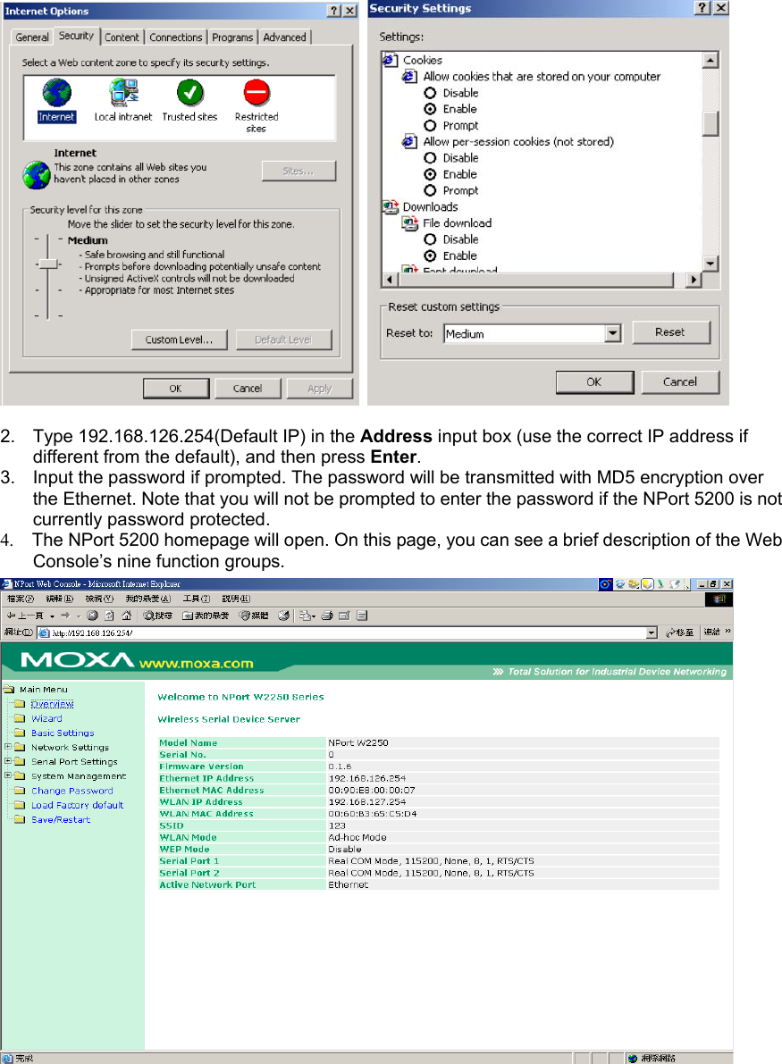     2.  Type 192.168.126.254(Default IP) in the Address input box (use the correct IP address if different from the default), and then press Enter.  3.  Input the password if prompted. The password will be transmitted with MD5 encryption over the Ethernet. Note that you will not be prompted to enter the password if the NPort 5200 is not currently password protected. 4.    The NPort 5200 homepage will open. On this page, you can see a brief description of the Web Console’s nine function groups.    