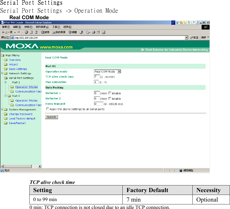                Serial Port Settings  Serial Port Settings -&gt; Operation Mode  Real COM Mode   TCP alive check time Setting  Factory Default  Necessity 0 to 99 min  7 min  Optional 0 min: TCP connection is not closed due to an idle TCP connection. 