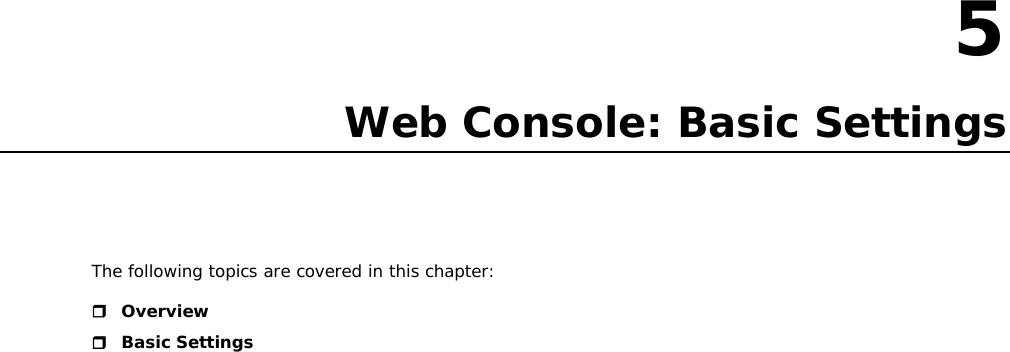 5  5. Web Console: Basic Settings The following topics are covered in this chapter:  Overview  Basic Settings                              