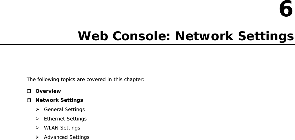 6  6. Web Console: Network Settings The following topics are covered in this chapter:  Overview  Network Settings  General Settings  Ethernet Settings  WLAN Settings  Advanced Settings                           