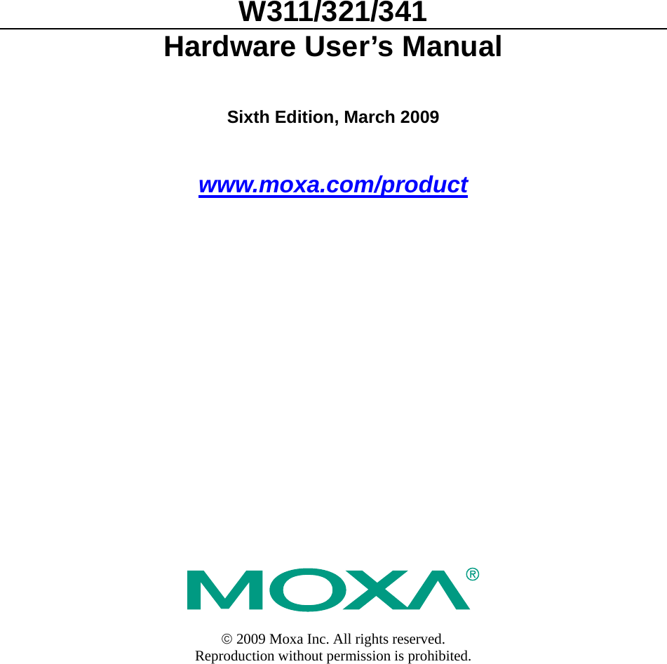W311/321/341 Hardware User’s Manual Sixth Edition, March 2009 www.moxa.com/product  © 2009 Moxa Inc. All rights reserved. Reproduction without permission is prohibited.  