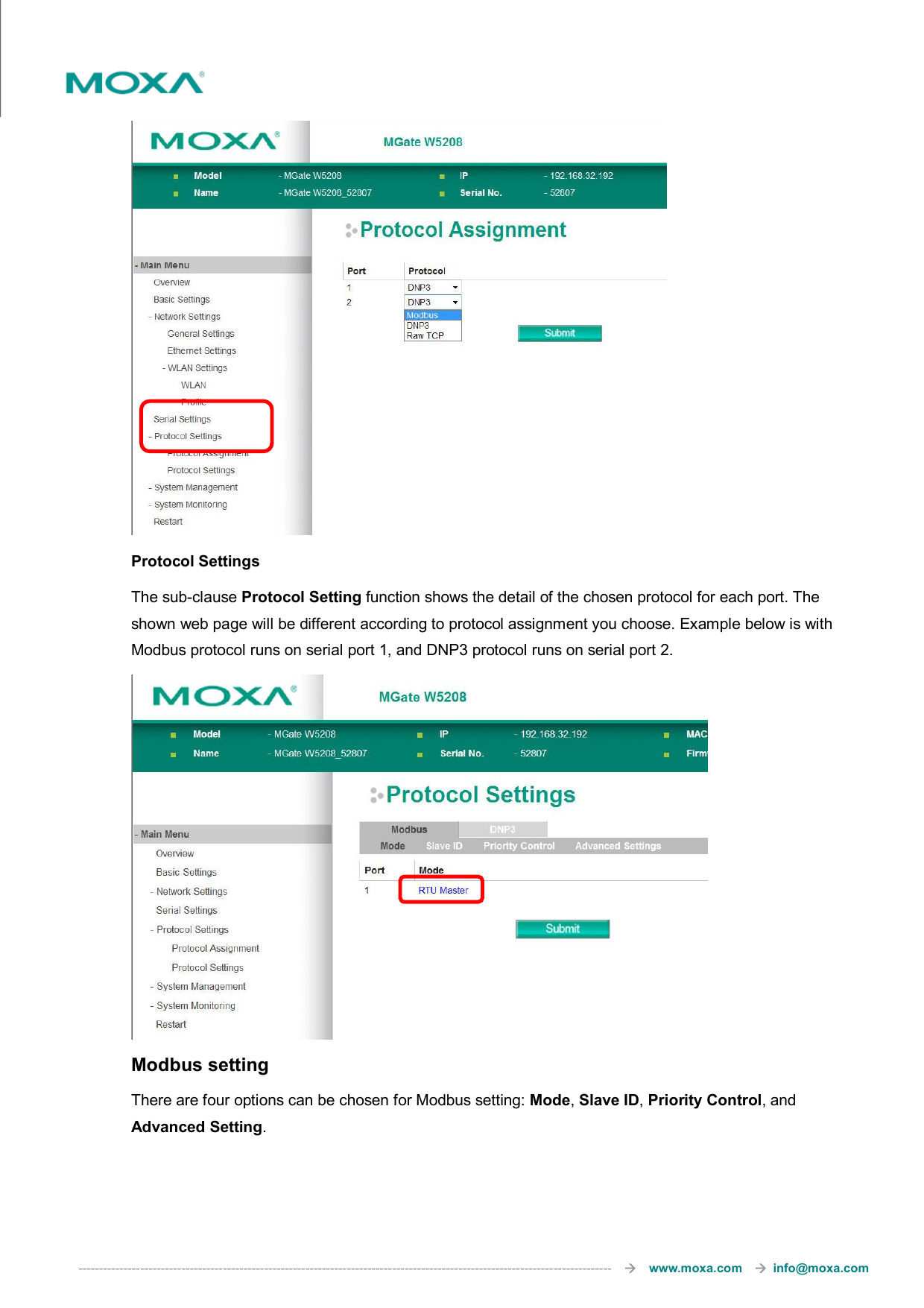  ---------------------------------------------------------------------------------------------------------------------------------       www.moxa.com     info@moxa.com   Protocol Settings The sub-clause Protocol Setting function shows the detail of the chosen protocol for each port. The shown web page will be different according to protocol assignment you choose. Example below is with Modbus protocol runs on serial port 1, and DNP3 protocol runs on serial port 2.    Modbus setting There are four options can be chosen for Modbus setting: Mode, Slave ID, Priority Control, and Advanced Setting.      