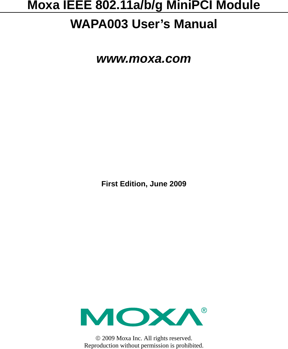   Moxa IEEE 802.11a/b/g MiniPCI Module WAPA003 User’s Manual www.moxa.com First Edition, June 2009                    © 2009 Moxa Inc. All rights reserved. Reproduction without permission is prohibited. 