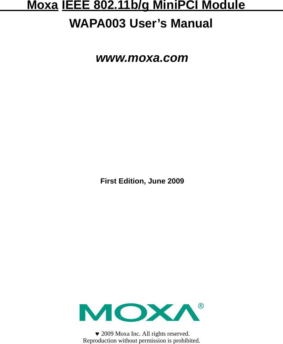         Moxa IEEE 802.11b/g MiniPCI Module      WAPA003 User’s Manual    www.moxa.com                   First Edition, June 2009                         2009 Moxa Inc. All rights reserved. Reproduction without permission is prohibited. 