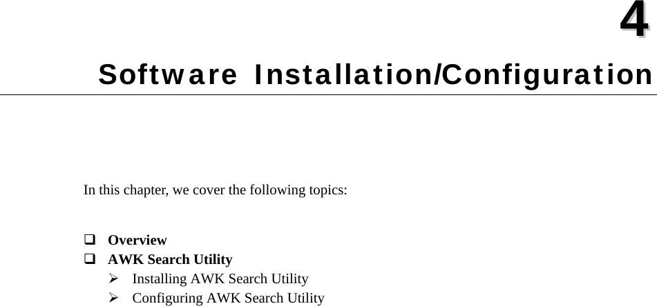  44  Chapter 4 Software Installation/Configuration In this chapter, we cover the following topics:   Overview  AWK Search Utility  Installing AWK Search Utility  Configuring AWK Search Utility 