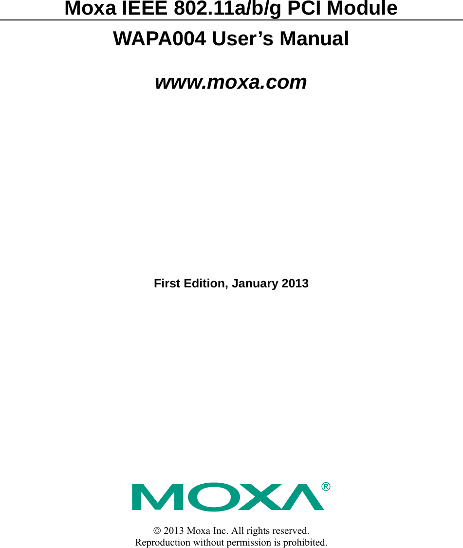  Moxa IEEE 802.11a/b/g PCI Module WAPA004 User’s Manual www.moxa.com First Edition, January 2013                    © 2013 Moxa Inc. All rights reserved. Reproduction without permission is prohibited. 