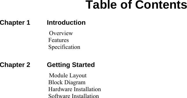   Table of Contents Chapter 1     Introduction                Overview                 Features                 Specification  Chapter 2     Getting Started                Module Layout                 Block Diagram                 Hardware Installation                 Software Installation    