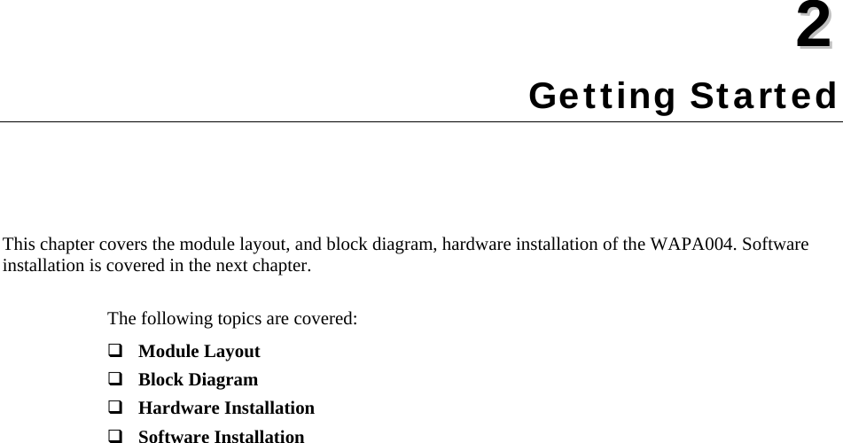   22  Chapter 2  Getting Started This chapter covers the module layout, and block diagram, hardware installation of the WAPA004. Software installation is covered in the next chapter.    The following topics are covered:  Module Layout  Block Diagram  Hardware Installation  Software Installation 