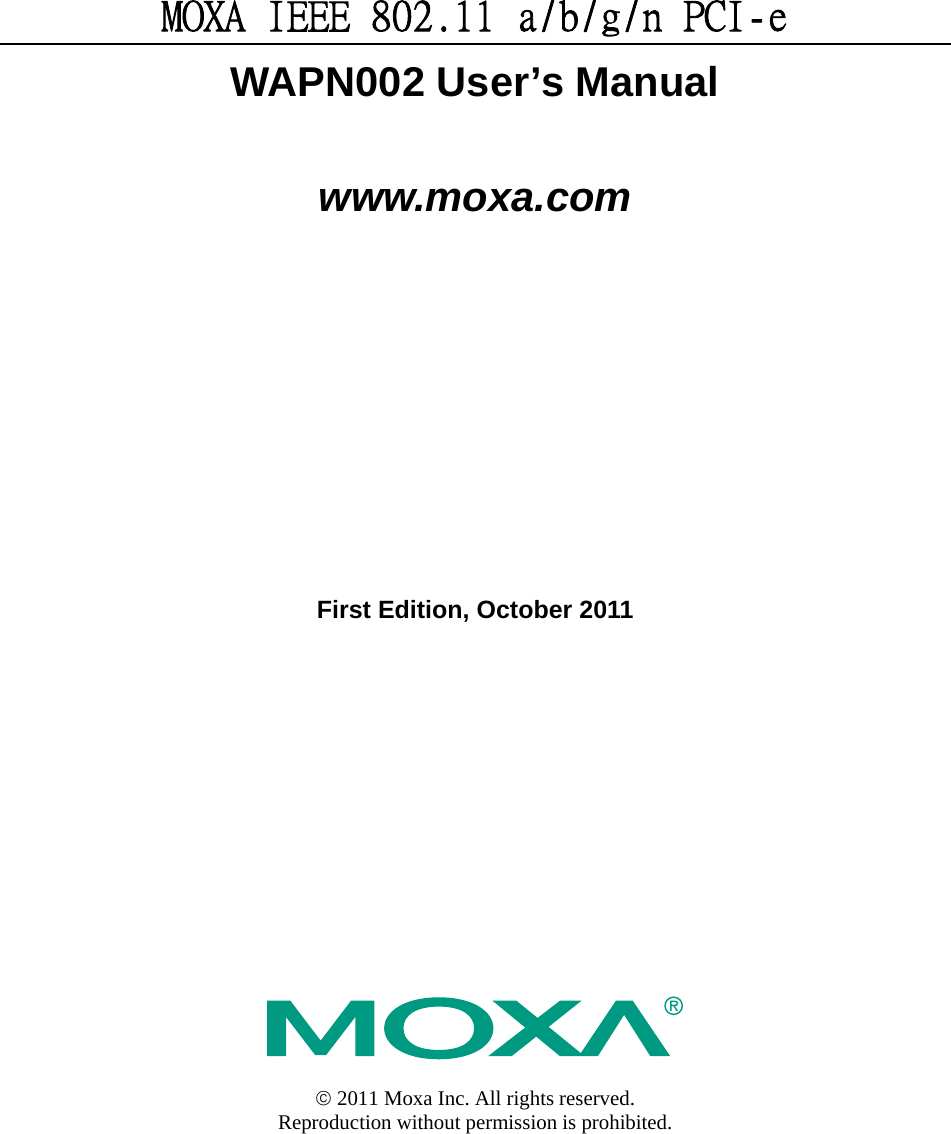  MOXA IEEE 802.11 a/b/g/n PCI-e  WAPN002 User’s Manual www.moxa.com First Edition, October 2011                    2011 Moxa Inc. All rights reserved. Reproduction without permission is prohibited. 