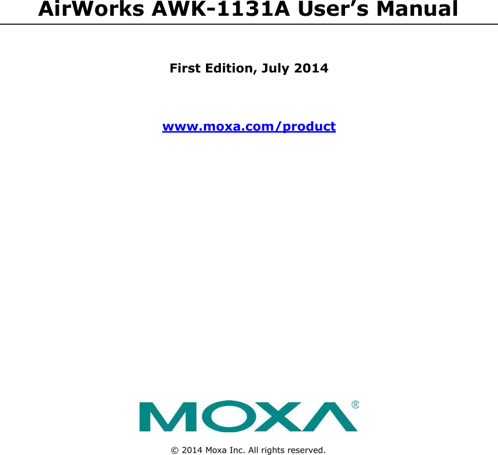              AirWorks AWK-1131A User’s Manual     First Edition, July 2014     www.moxa.com/product                             ©  2014 Moxa Inc. All rights reserved. 