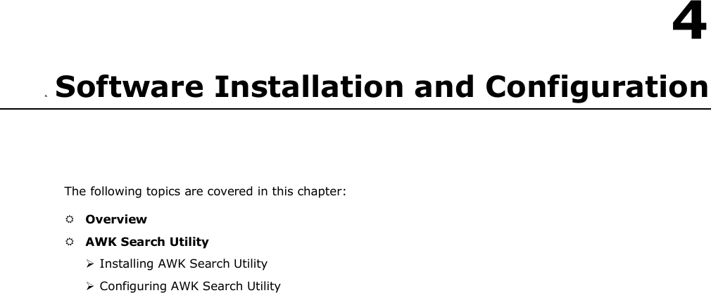   4  4. Software Installation and Configuration      The following topics are covered in this chapter:   Overview   AWK Search Utility   Installing AWK Search Utility   Configuring AWK Search Utility 