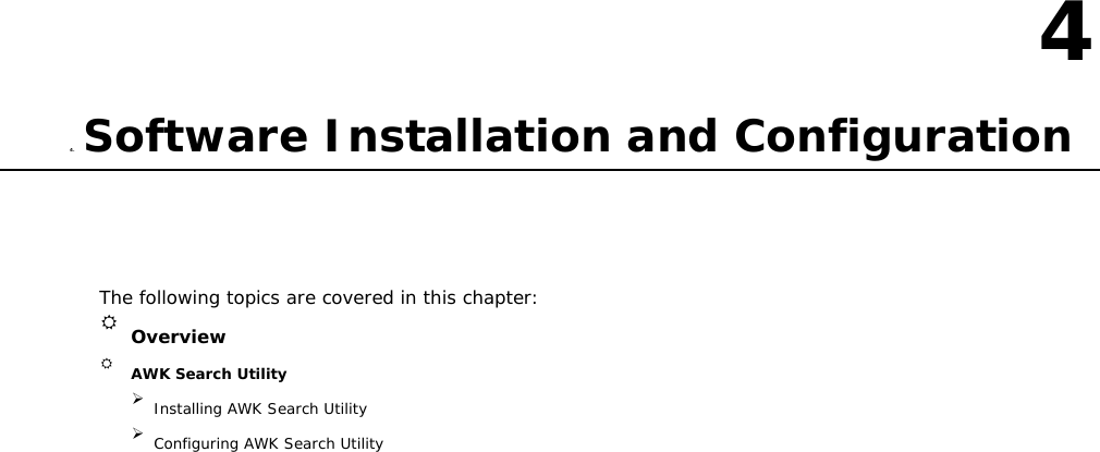 4  4. Software Installation and Configuration      The following topics are covered in this chapter:   Overview  AWK Search Utility  Installing AWK Search Utility  Configuring AWK Search Utility 