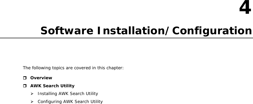 4  4. Software Installation/Configuration The following topics are covered in this chapter:  Overview  AWK Search Utility  Installing AWK Search Utility  Configuring AWK Search Utility                            