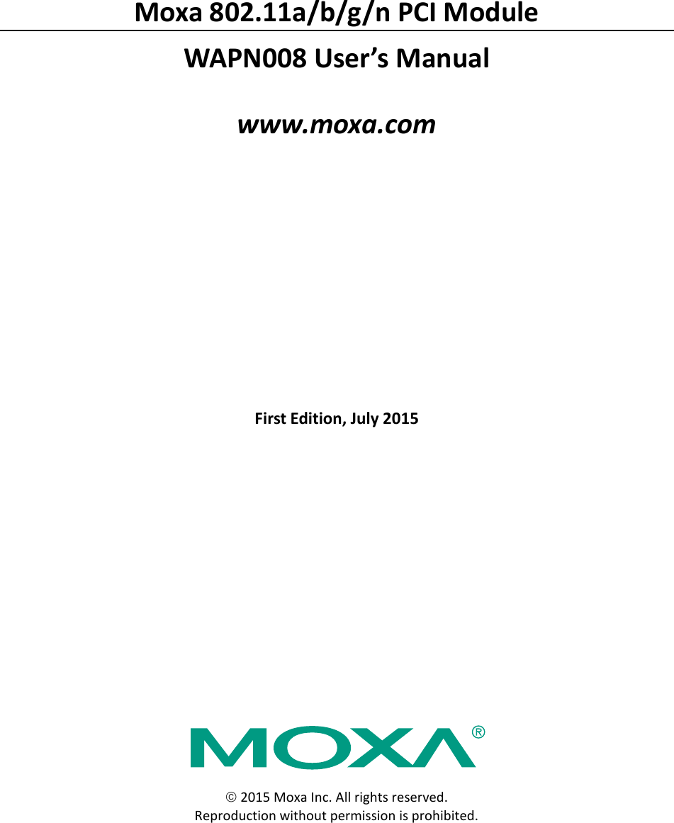  Moxa 802.11a/b/g/n PCI Module WAPN008 User’s Manual www.moxa.com First Edition, July 2015                     2015 Moxa Inc. All rights reserved. Reproduction without permission is prohibited. 
