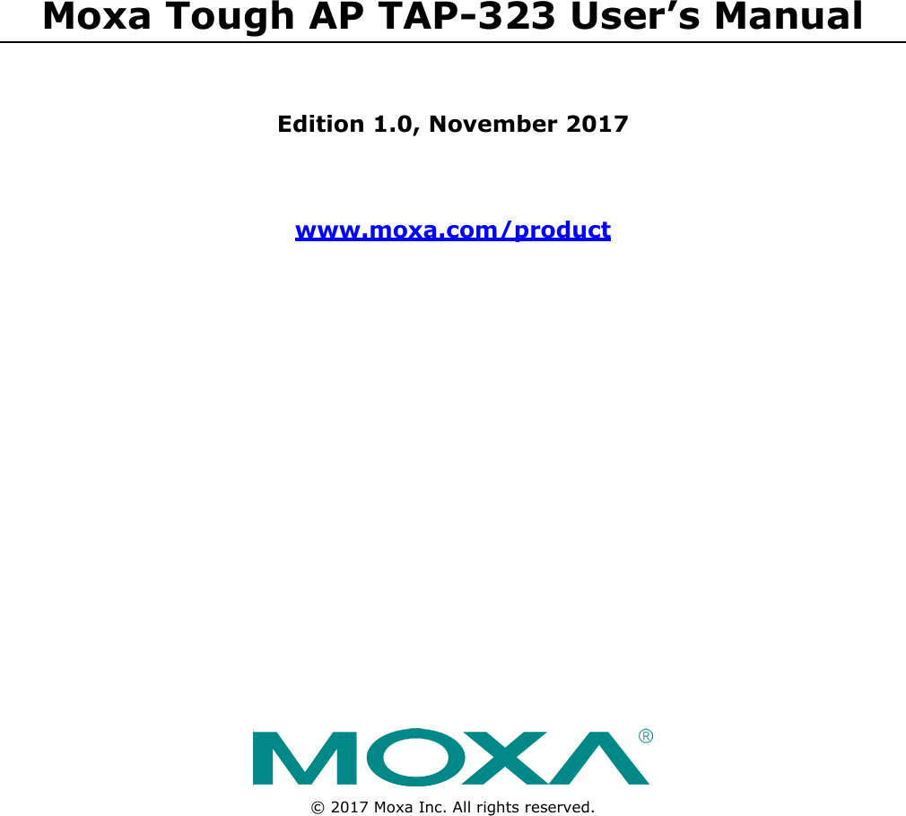 Moxa Tough AP TAP-323 User’s Manual Edition 1.0, November 2017 www.moxa.com/product  © 2017 Moxa Inc. All rights reserved.    