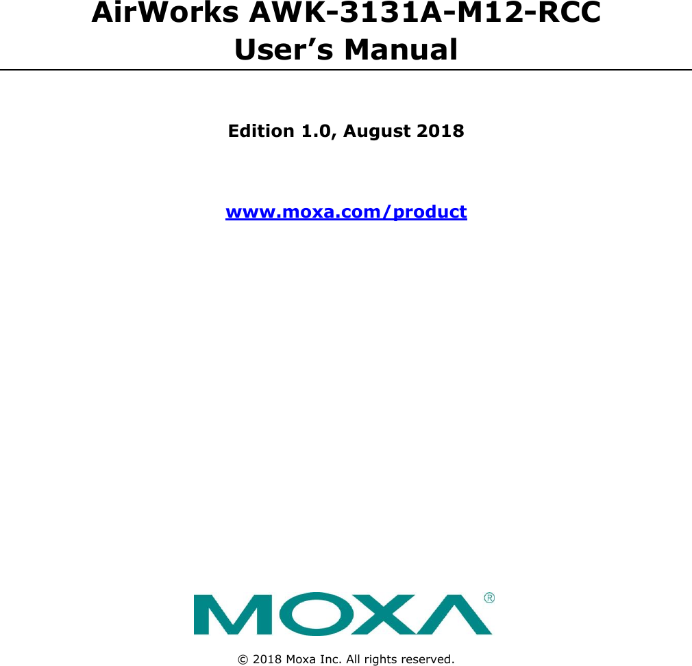           AirWorks AWK-3131A-M12-RCC User’s Manual   Edition 1.0, August 2018   www.moxa.com/product                       ©  2018 Moxa Inc. All rights reserved. 