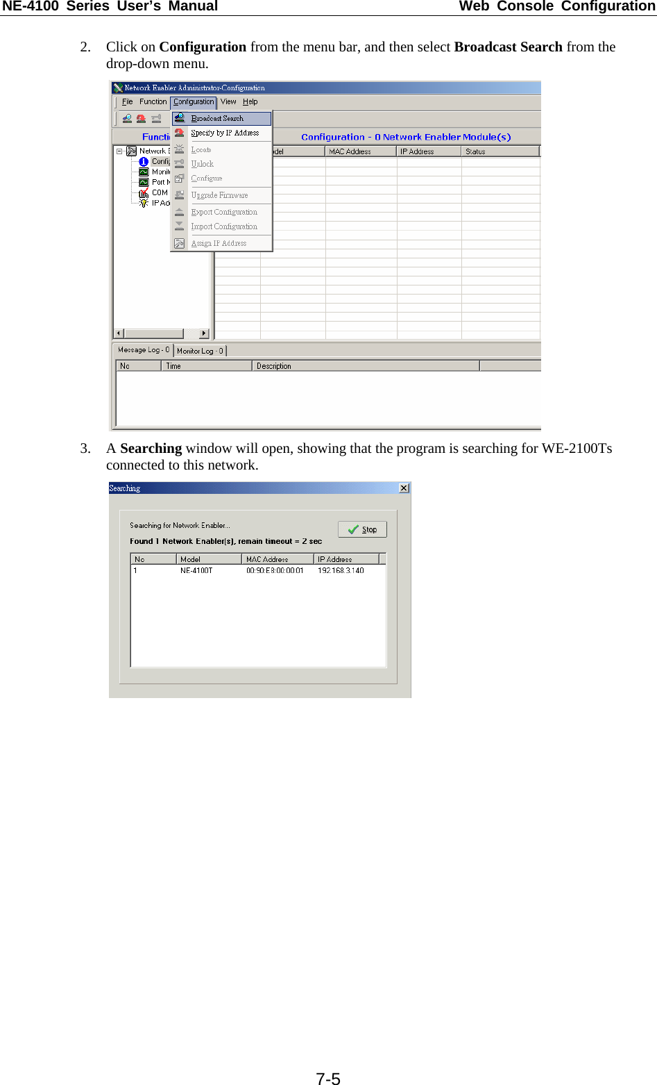 NE-4100 Series User’s Manual  Web Console Configuration  7-52. Click on Configuration from the menu bar, and then select Broadcast Search from the drop-down menu.  3. A Searching window will open, showing that the program is searching for WE-2100Ts connected to this network.   