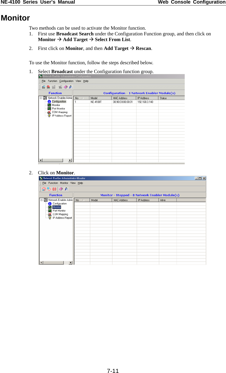 NE-4100 Series User’s Manual  Web Console Configuration  7-11Monitor Two methods can be used to activate the Monitor function. 1. First use Broadcast Search under the Configuration Function group, and then click on Monitor Æ Add Target Æ Select From List. 2. First click on Monitor, and then Add Target Æ Rescan.  To use the Monitor function, follow the steps described below. 1. Select Broadcast under the Configuration function group.   2. Click on Monitor.   