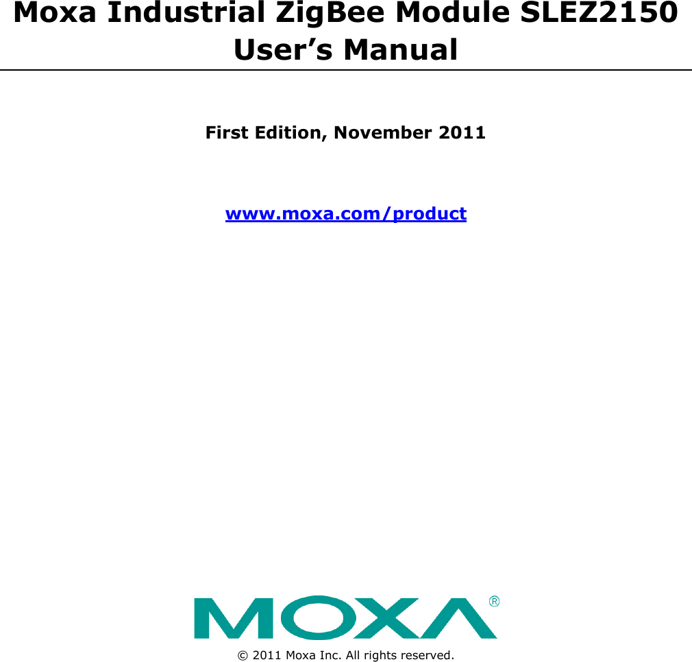 Moxa Industrial ZigBee Module SLEZ2150 User’s Manual First Edition, November 2011 www.moxa.com/product  © 2011 Moxa Inc. All rights reserved.    