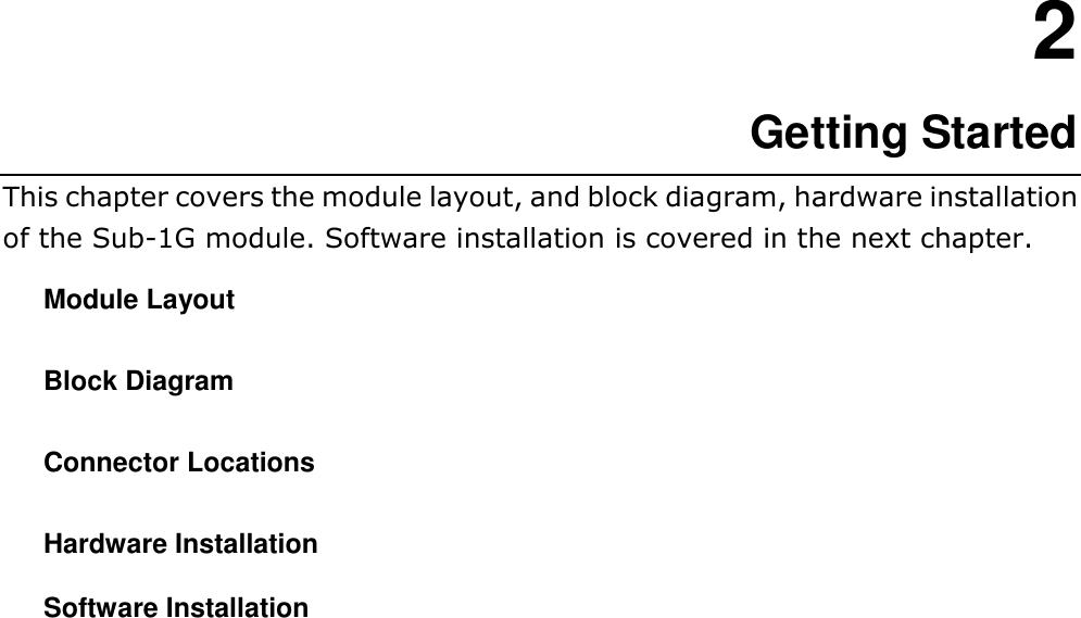 2 2. Getting Started This chapter covers the module layout, and block diagram, hardware installation of the Sub-1G module. Software installation is covered in the next chapter.   Module Layout   Block Diagram   Connector Locations   Hardware Installation   Software Installation    