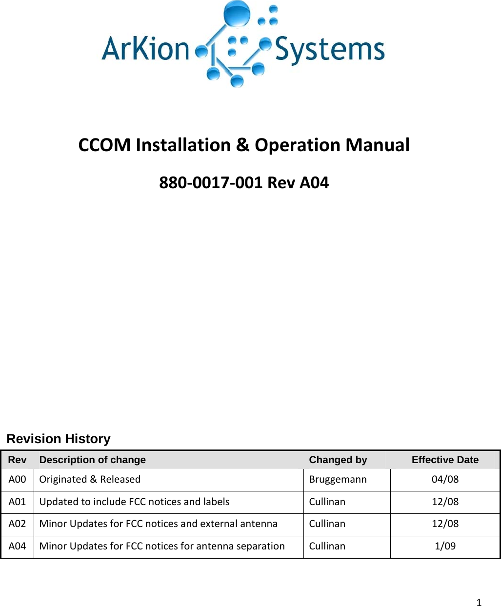 1 CCOMInstallation&amp;OperationManual880‐0017‐001RevA04Revision History Rev  Description of change  Changed by  Effective Date A00Originated&amp;ReleasedBruggemann04/08A01UpdatedtoincludeFCCnoticesandlabelsCullinan12/08A02MinorUpdatesforFCCnoticesandexternalantennaCullinan12/08A04MinorUpdatesforFCCnoticesforantennaseparation Cullinan1/09 