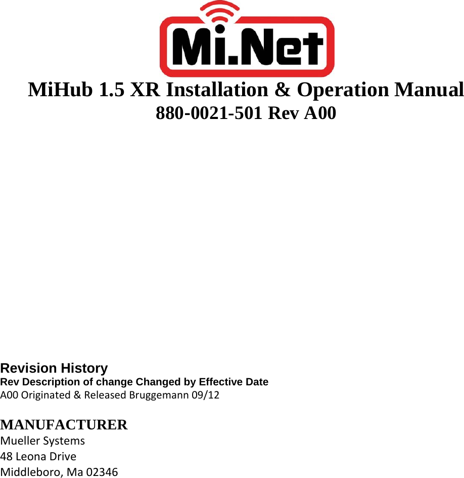 MiHub 1.5 XR Installation &amp; Operation Manual 880‐0021-501 Rev A00                Revision History Rev Description of change Changed by Effective Date A00Originated&amp;ReleasedBruggemann09/12MANUFACTURER MuellerSystems48LeonaDriveMiddleboro,Ma02346