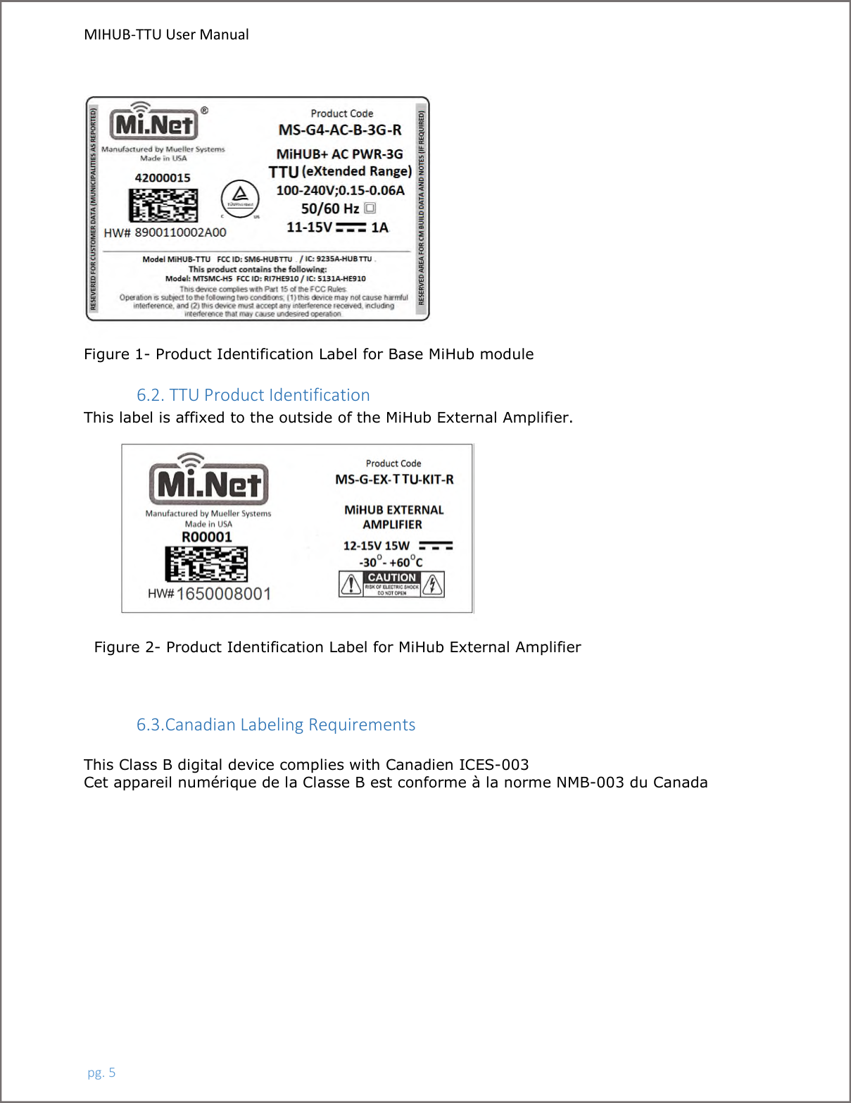 MIHUB-TTU User Manual pg. 5Figure 1- Product Identification Label for Base MiHub module 6.2. TTU Product Identification  This label is affixed to the outside of the MiHub External Amplifier.    Figure 2- Product Identification Label for MiHub External Amplifier    6.3.Canadian Labeling Requirements  This Class B digital device complies with Canadien ICES-003   Cet appareil numérique de la Classe B est conforme à la norme NMB-003 du Canada  