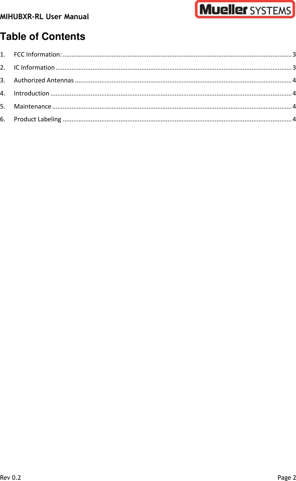 MIHUBXR-RL User Manual   Rev 0.2    Page 2 Table of Contents  1.  FCC Information: ................................................................................................................................... 3 2.  IC Information ....................................................................................................................................... 3 3.  Authorized Antennas ............................................................................................................................ 4 4.  Introduction .......................................................................................................................................... 4 5.  Maintenance ......................................................................................................................................... 4 6.  Product Labeling ................................................................................................................................... 4    