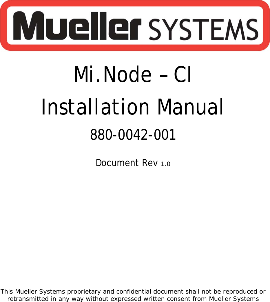 This Mueller Systems proprietary and confidential document shall not be reproduced or retransmitted in any way without expressed written consent from Mueller Systems      Mi.Node – CI  Installation Manual  880-0042-001   Document Rev 1.0   