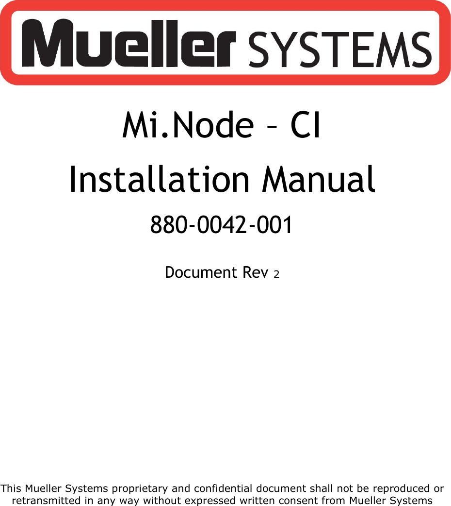 This Mueller Systems proprietary and confidential document shall not be reproduced or retransmitted in any way without expressed written consent from Mueller Systems      Mi.Node – CI  Installation Manual  880-0042-001   Document Rev 2   