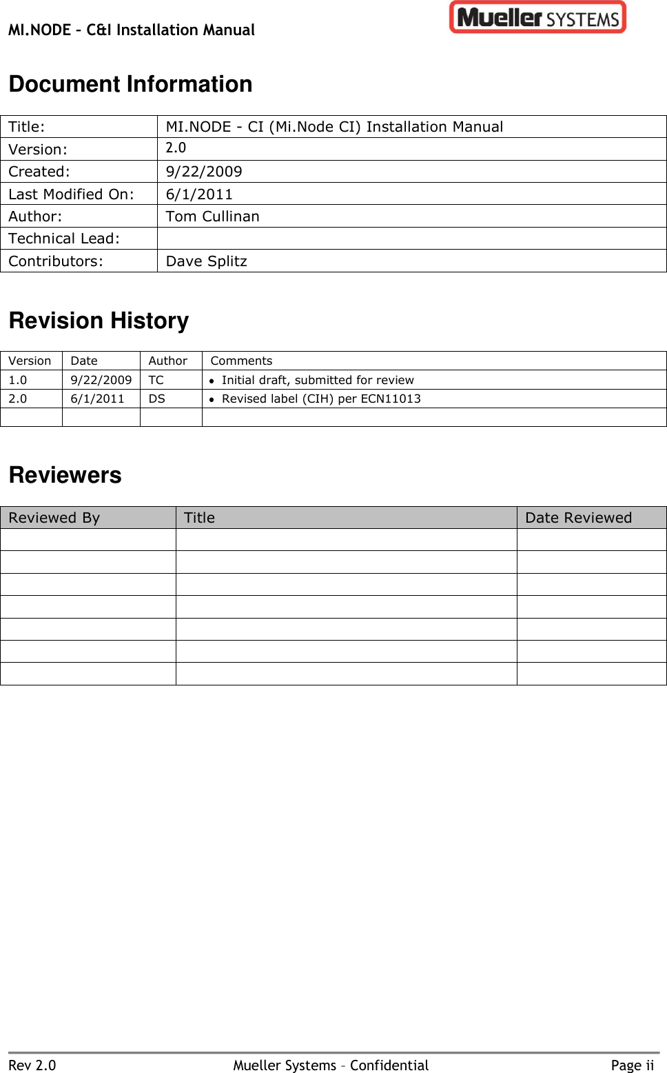 MI.NODE – C&amp;I Installation Manual      Rev 2.0  Mueller Systems – Confidential  Page ii Document Information  Title: MI.NODE - CI (Mi.Node CI) Installation Manual Version: 2.0 Created: 9/22/2009 Last Modified On: 6/1/2011 Author: Tom Cullinan Technical Lead:  Contributors: Dave Splitz   Revision History  Version Date Author Comments 1.0 9/22/2009 TC  Initial draft, submitted for review 2.0 6/1/2011 DS  Revised label (CIH) per ECN11013       Reviewers  Reviewed By Title Date Reviewed                      