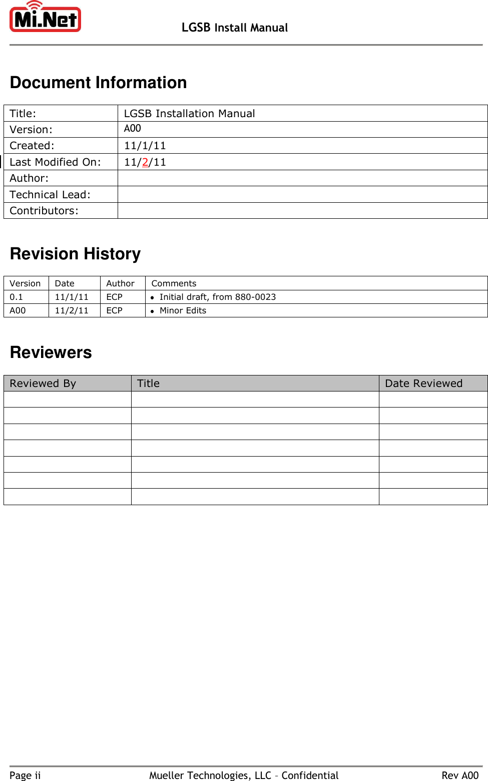   LGSB Install Manual   Page ii  Mueller Technologies, LLC – Confidential  Rev A00  Document Information  Title: LGSB Installation Manual Version: A00 Created: 11/1/11 Last Modified On: 11/2/11 Author:  Technical Lead:  Contributors:    Revision History  Version Date Author Comments 0.1 11/1/11 ECP  Initial draft, from 880-0023 A00 11/2/11 ECP  Minor Edits   Reviewers  Reviewed By Title Date Reviewed                      