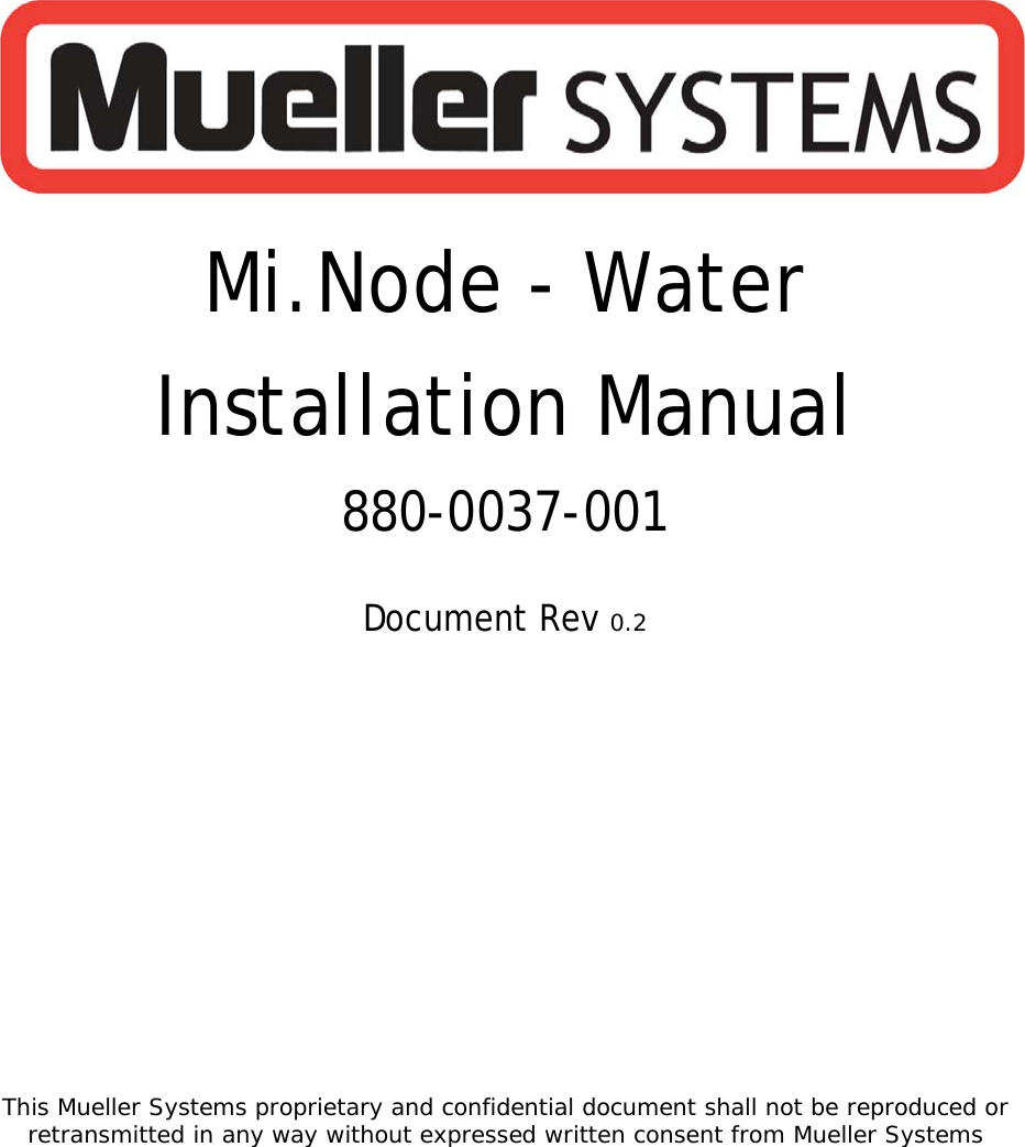 This Mueller Systems proprietary and confidential document shall not be reproduced or retransmitted in any way without expressed written consent from Mueller Systems      Mi.Node - Water  Installation Manual  880-0037-001   Document Rev 0.2   