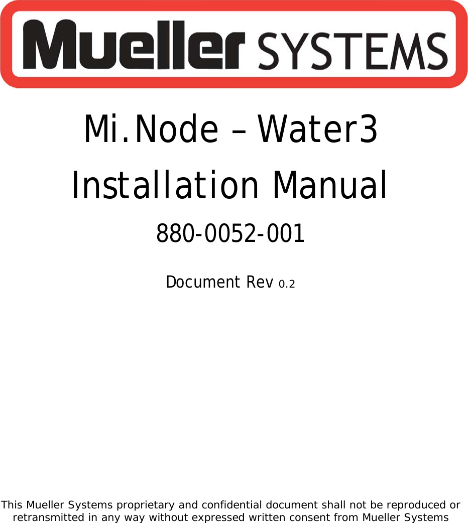 This Mueller Systems proprietary and confidential document shall not be reproduced or retransmitted in any way without expressed written consent from Mueller Systems      Mi.Node – Water3  Installation Manual  880-0052-001   Document Rev 0.2   