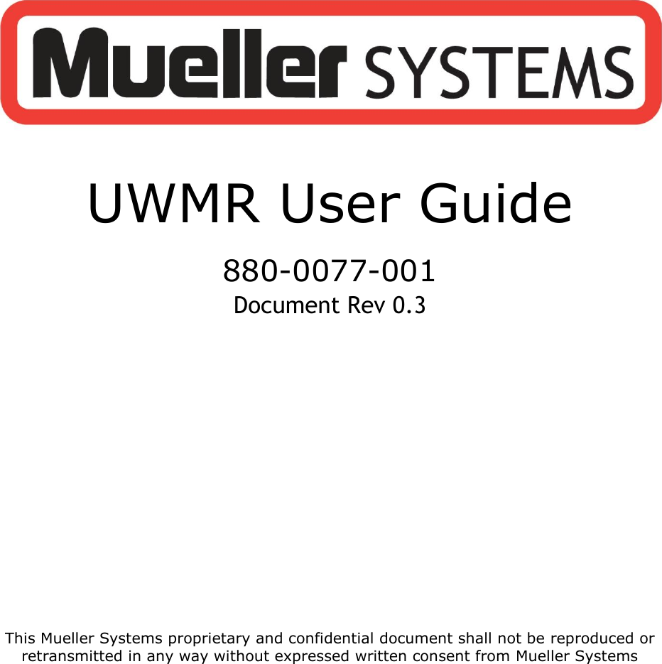 This Mueller Systems proprietary and confidential document shall not be reproduced or retransmitted in any way without expressed written consent from Mueller Systems  UWMR User Guide 880-0077-001 Document Rev 0.3 