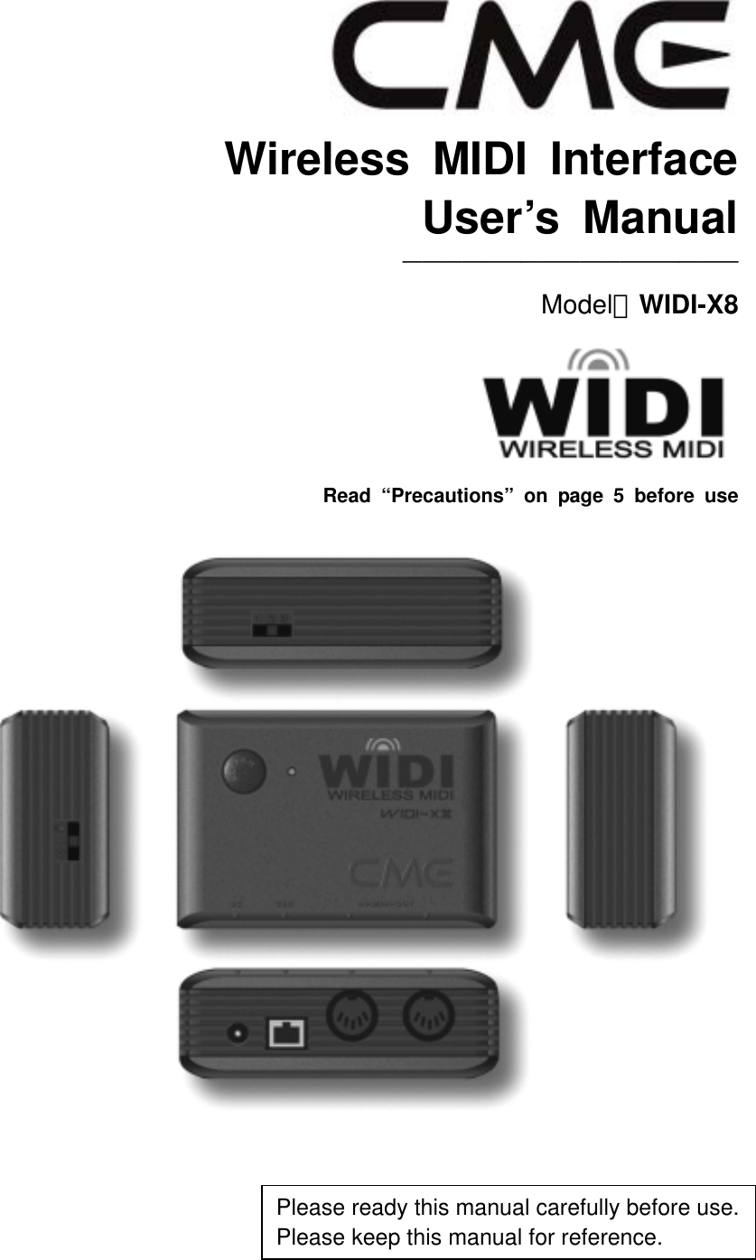   Wireless MIDI Interface User’s Manual ————————————————— Model：WIDI-X8  Read “Precautions” on page 5 before use       Please ready this manual carefully before use.Please keep this manual for reference. 