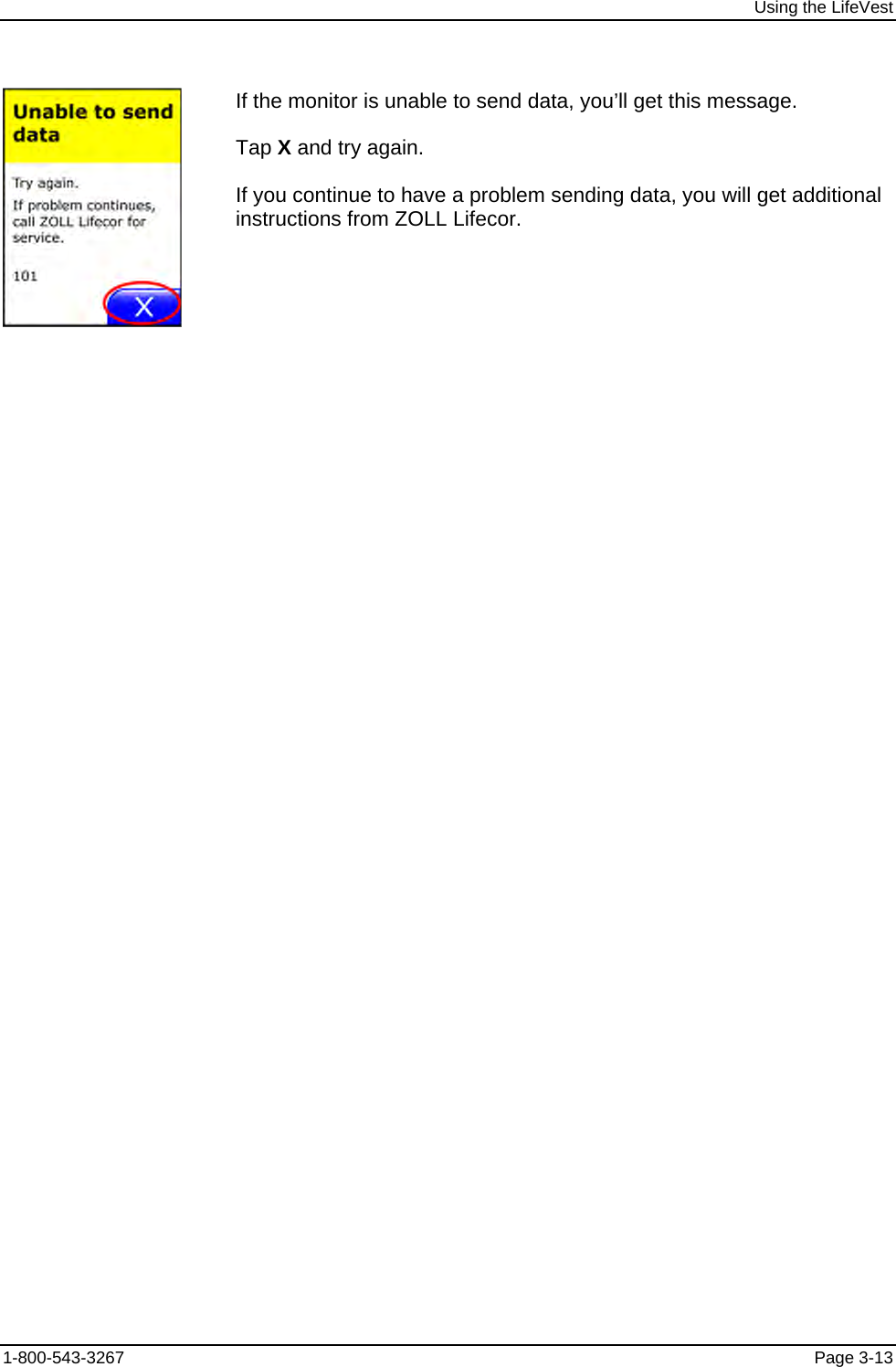 Using the LifeVest  If the monitor is unable to send data, you’ll get this message.  Tap X and try again. If you continue to have a problem sending data, you will get additional instructions from ZOLL Lifecor. 1-800-543-3267  Page 3-13 