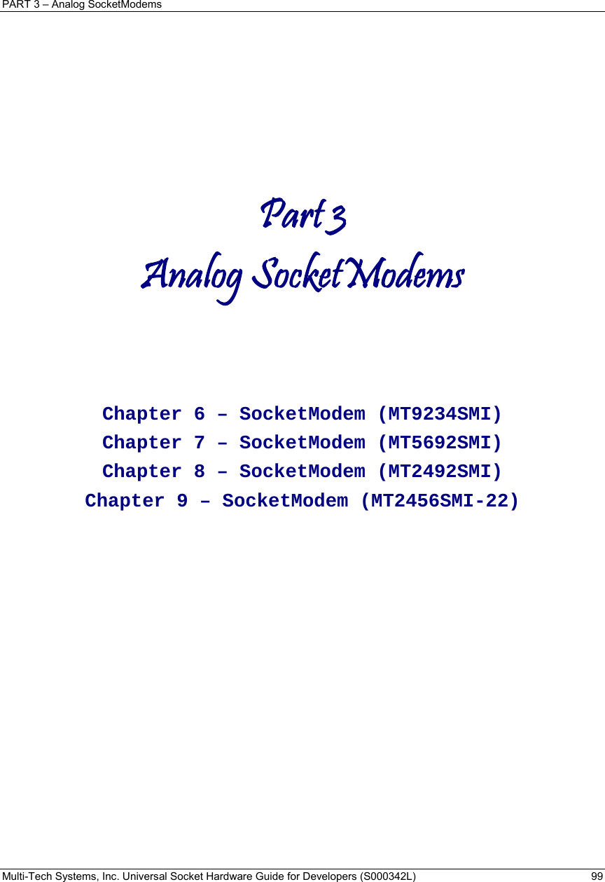 PART 3 – Analog SocketModems Multi-Tech Systems, Inc. Universal Socket Hardware Guide for Developers (S000342L)  99     Part 3 Analog SocketModems   Chapter 6 – SocketModem (MT9234SMI) Chapter 7 – SocketModem (MT5692SMI) Chapter 8 – SocketModem (MT2492SMI) Chapter 9 – SocketModem (MT2456SMI-22)   