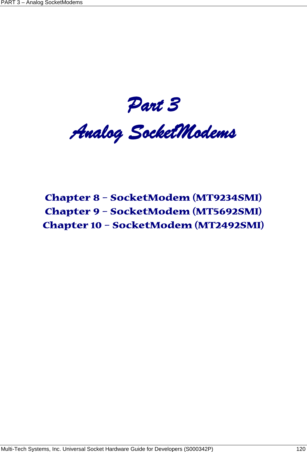 PART 3 – Analog SocketModems Multi-Tech Systems, Inc. Universal Socket Hardware Guide for Developers (S000342P)  120     Part 3 Analog SocketModems   Chapter 8 – SocketModem (MT9234SMI) Chapter 9 – SocketModem (MT5692SMI) Chapter 10 – SocketModem (MT2492SMI)    