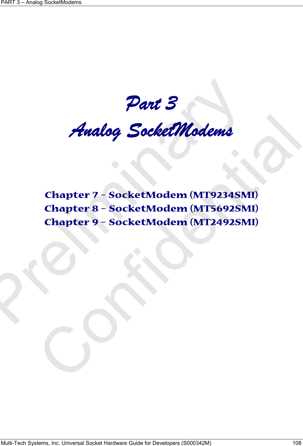 PART 3 – Analog SocketModems Multi-Tech Systems, Inc. Universal Socket Hardware Guide for Developers (S000342M)  108     Part 3 Analog SocketModems   Chapter 7 – SocketModem (MT9234SMI) Chapter 8 – SocketModem (MT5692SMI) Chapter 9 – SocketModem (MT2492SMI)    Preliminary  Confidential