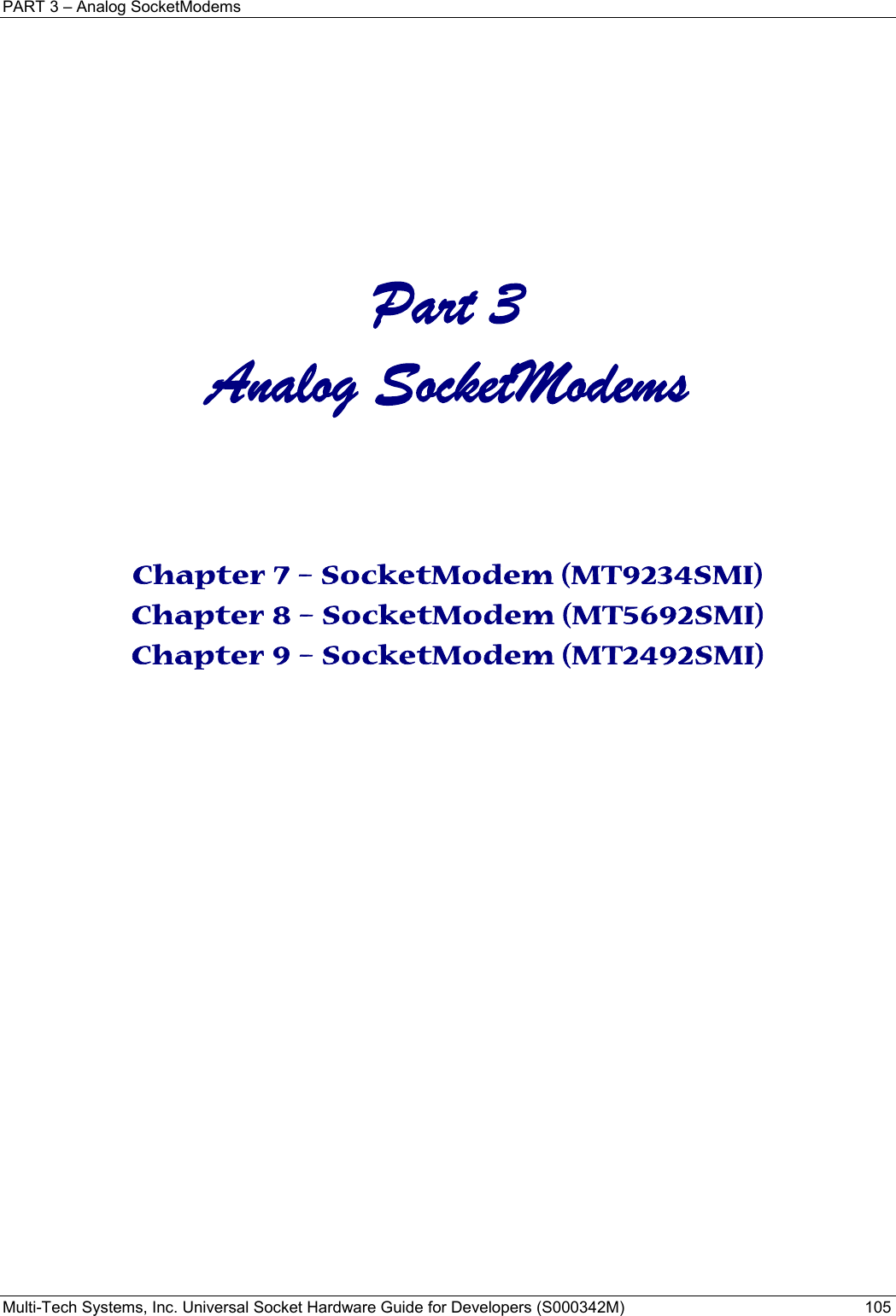 PART 3 – Analog SocketModems Multi-Tech Systems, Inc. Universal Socket Hardware Guide for Developers (S000342M)  105     Part 3 Analog SocketModems   Chapter 7 – SocketModem (MT9234SMI) Chapter 8 – SocketModem (MT5692SMI) Chapter 9 – SocketModem (MT2492SMI)    