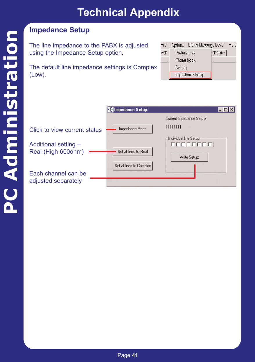 Page 41PC AdministrationImpedance SetupThe line impedance to the PABX is adjustedusing the Impedance Setup option.The default line impedance settings is Complex(Low).Click to view current statusAdditional setting – Real (High 600ohm)Each channel can beadjusted separatelyTechnical Appendix