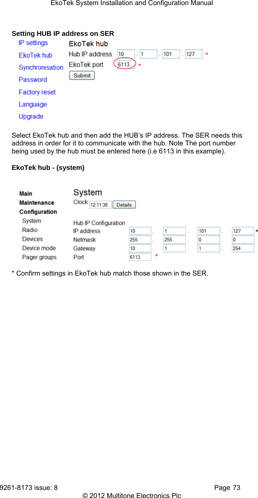 EkoTek System Installation and Configuration Manual 9261-8173 issue: 8   Page 73 © 2012 Multitone Electronics Plc Setting HUB IP address on SER  Select EkoTek hub and then add the HUB’s IP address. The SER needs this address in order for it to communicate with the hub. Note The port number being used by the hub must be entered here (i.e 6113 in this example). EkoTek hub - (system)   * Confirm settings in EkoTek hub match those shown in the SER.  * ***