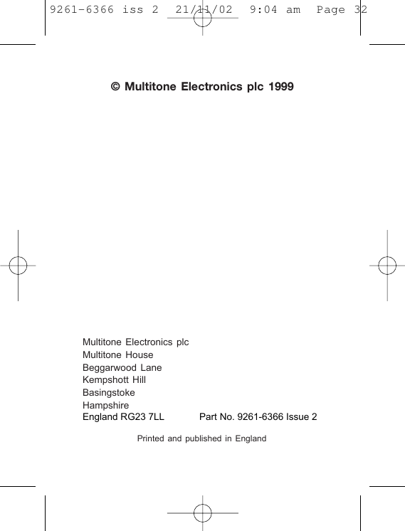 © Multitone Electronics plc 1999Multitone Electronics plcMultitone HouseBeggarwood LaneKempshott HillBasingstokeHampshirePrinted and published in England9261-6366 iss 2  21/11/02  9:04 am  Page 32England RG23 7LL             Part No. 9261-6366 Issue 2