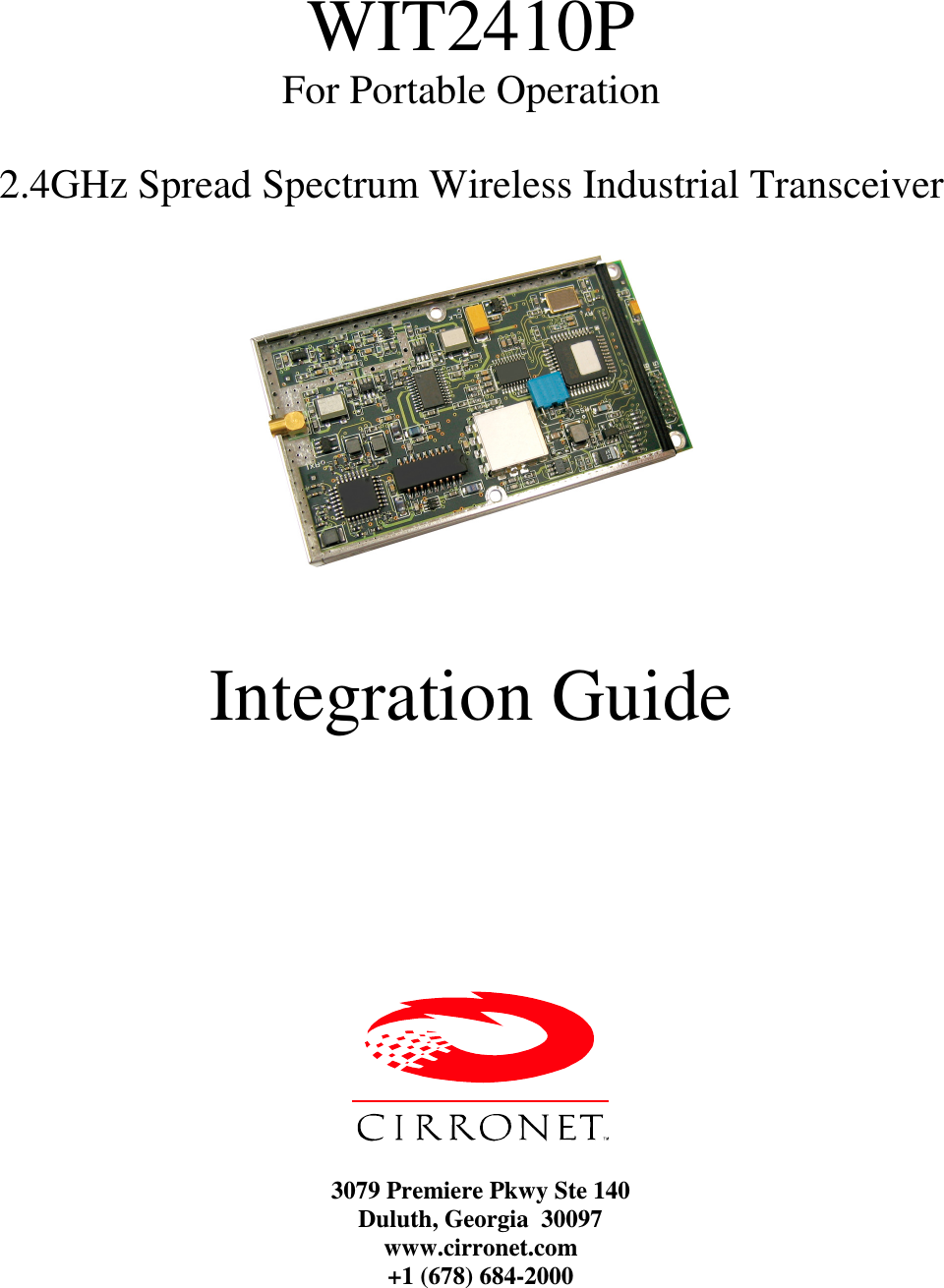   WIT2410P For Portable Operation   2.4GHz Spread Spectrum Wireless Industrial Transceiver    Integration Guide           3079 Premiere Pkwy Ste 140 Duluth, Georgia  30097 www.cirronet.com +1 (678) 684-2000  