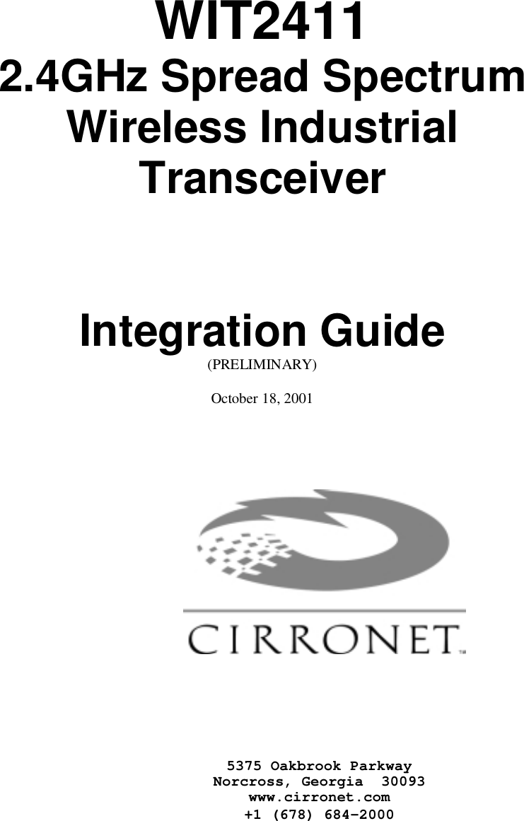 WIT24112.4GHz Spread SpectrumWireless IndustrialTransceiverIntegration Guide(PRELIMINARY)October 18, 20015375 Oakbrook ParkwayNorcross, Georgia  30093www.cirronet.com+1 (678) 684-2000