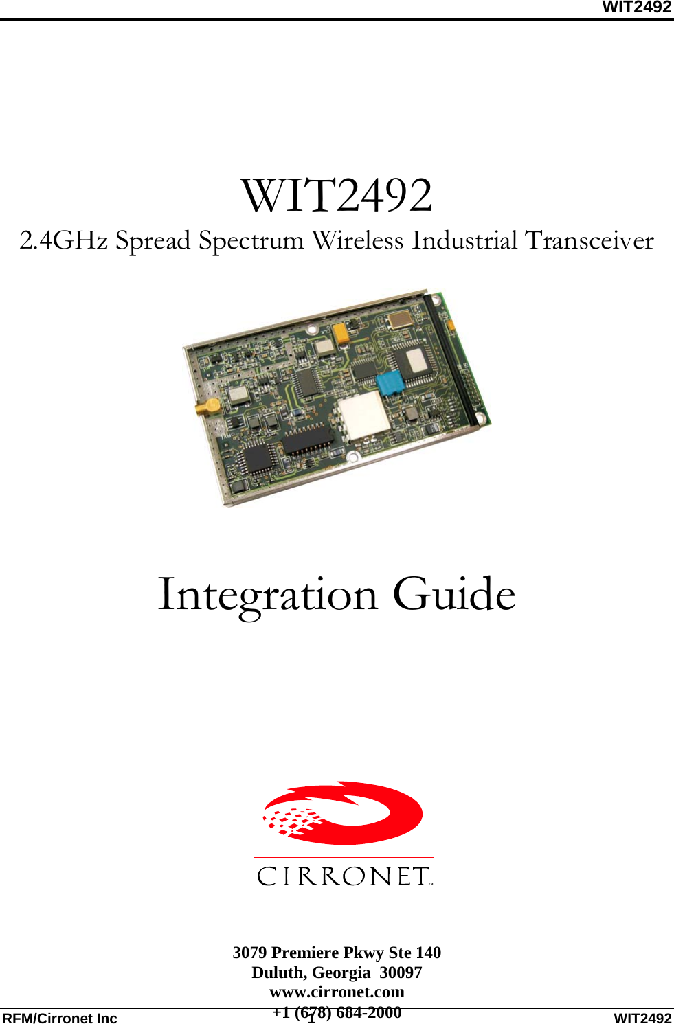 WIT2492 RFM/Cirronet Inc  1  WIT2492   WIT2492 2.4GHz Spread Spectrum Wireless Industrial Transceiver    Integration Guide             3079 Premiere Pkwy Ste 140 Duluth, Georgia  30097 www.cirronet.com +1 (678) 684-2000 