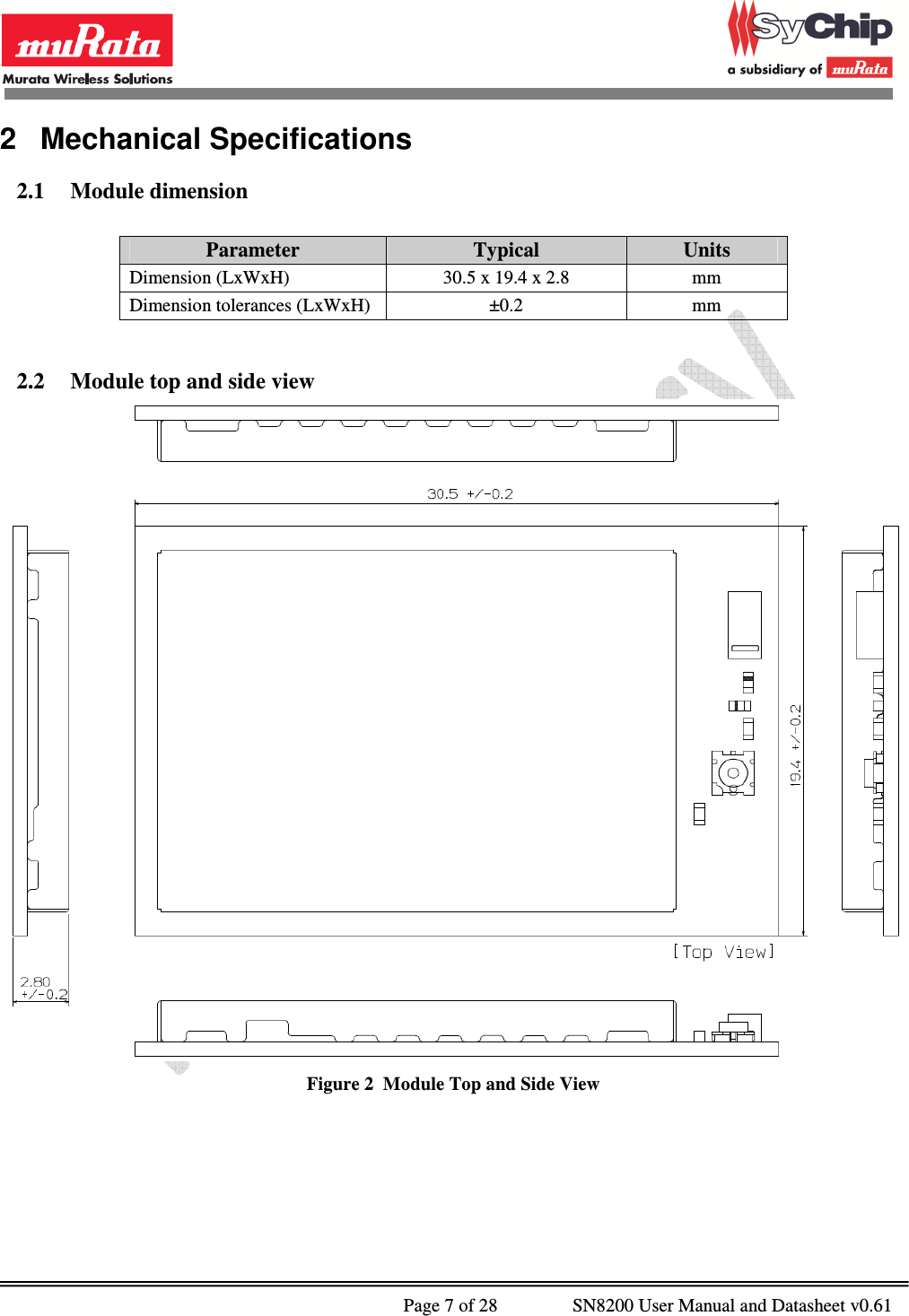              Page 7 of 28                SN8200 User Manual and Datasheet v0.61                                                2  Mechanical Specifications 2.1 Module dimension  Parameter  Typical  Units Dimension (LxWxH)  30.5 x 19.4 x 2.8  mm Dimension tolerances (LxWxH)  ±0.2  mm  2.2 Module top and side view  Figure 2  Module Top and Side View  